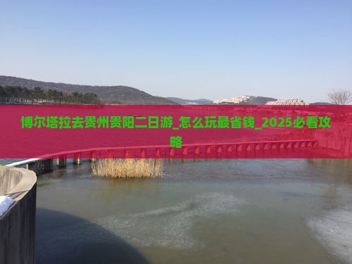 博尔塔拉去贵州贵阳二日游 博尔塔拉去贵州贵阳二日游