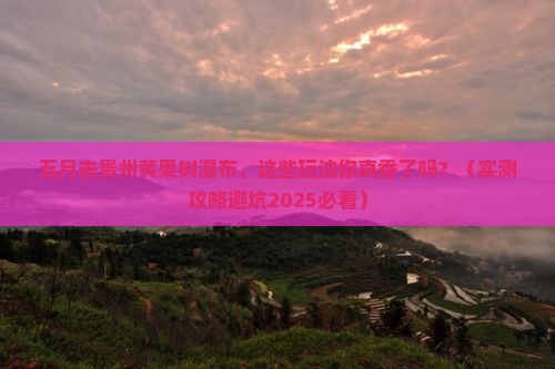 五月去贵州黄果树瀑布哪里玩