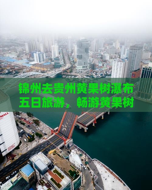 锦州去贵州黄果树瀑布五日游