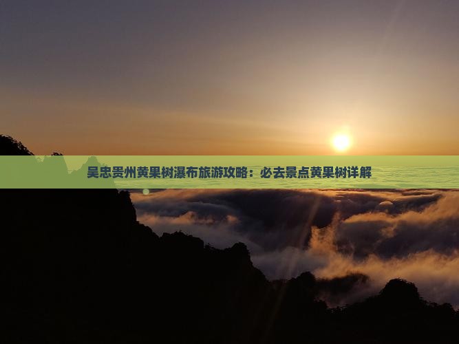 吴忠去贵州黄果树瀑布必去地
