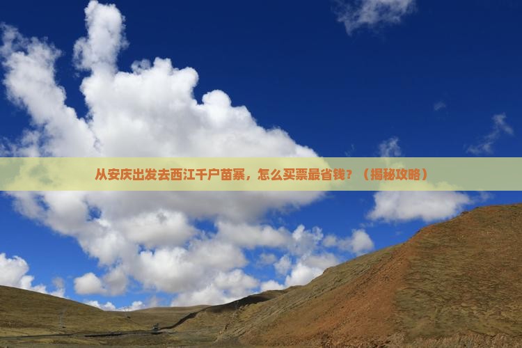 安庆去贵州西江千户苗寨门票