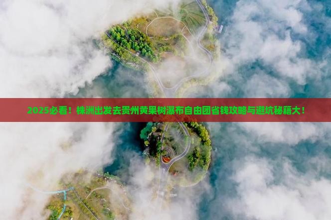 株洲去贵州黄果树瀑布自由团