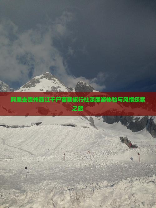 阿里去贵州西江千户苗寨旅行社深度游体验与风情探索之旅
