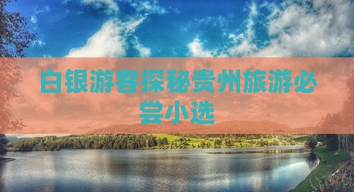 白银游客探秘贵州旅游必尝小选