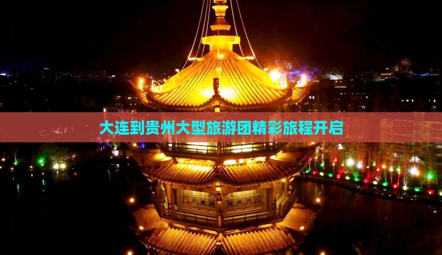 大连到贵州大型旅游团精彩旅程开启