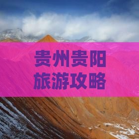 贵州贵阳旅游攻略：兴安盟自由行团指南