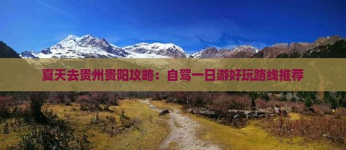 夏天去贵州贵阳攻略：自驾一日游好玩路线推荐