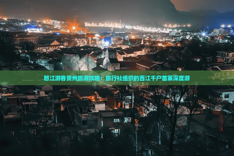 怒江游客贵州旅游攻略：旅行社组织的西江千户苗寨深度游