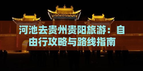 河池去贵州贵阳旅游：自由行攻略与路线指南