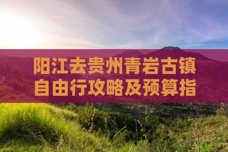 阳江去贵州青岩古镇自由行攻略及预算指南