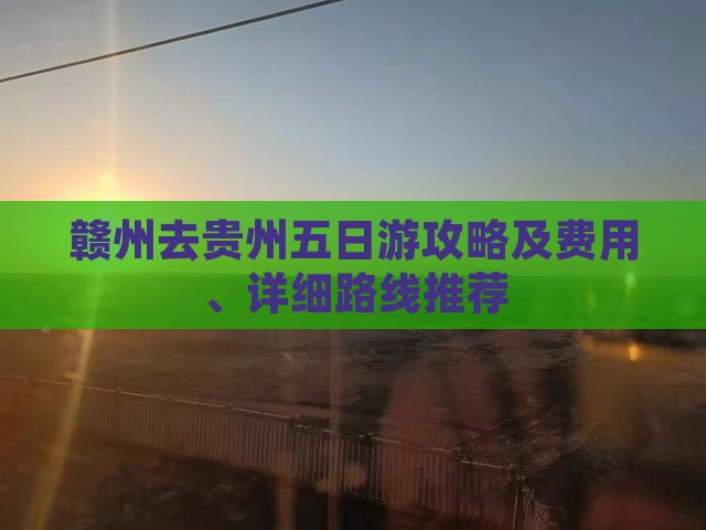 赣州去贵州五日游攻略及费用、详细路线推荐