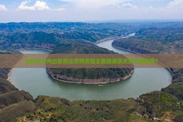 如何从沧州出发前往贵州贵阳主要旅游景点及交通指南？