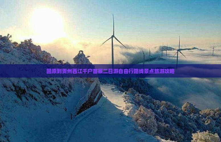 固原到贵州西江千户苗寨二日游自由行路线景点旅游攻略