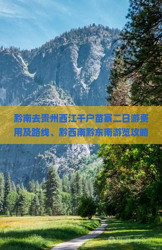 黔南去贵州西江千户苗寨二日游费用及路线、黔西南黔东南游览攻略