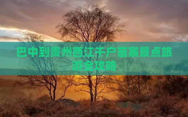 巴中到贵州西江千户苗寨景点旅游全攻略