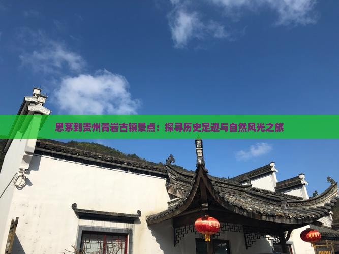 思茅到贵州青岩古镇景点：探寻历史足迹与自然风光之旅