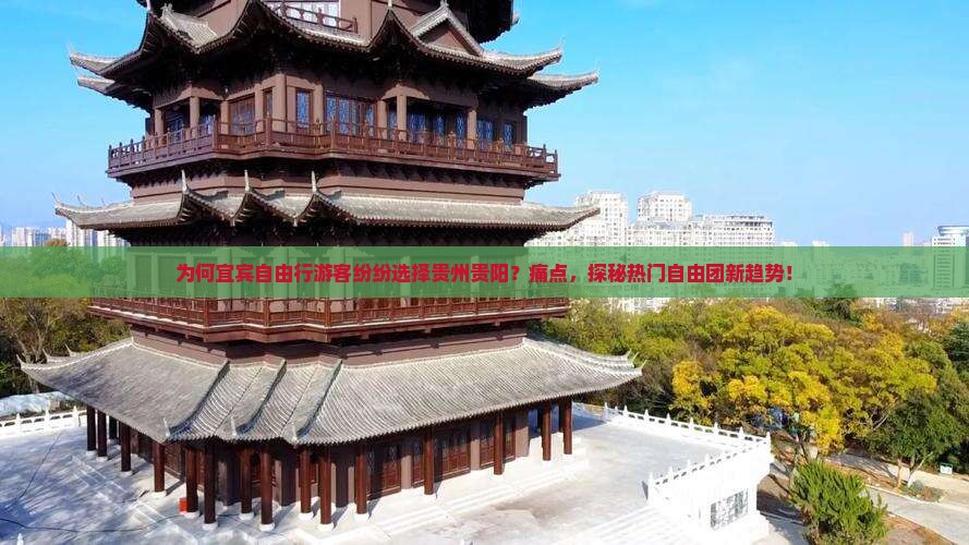 为何宜宾自由行游客纷纷选择贵州贵阳？痛点，探秘热门自由团新趋势！