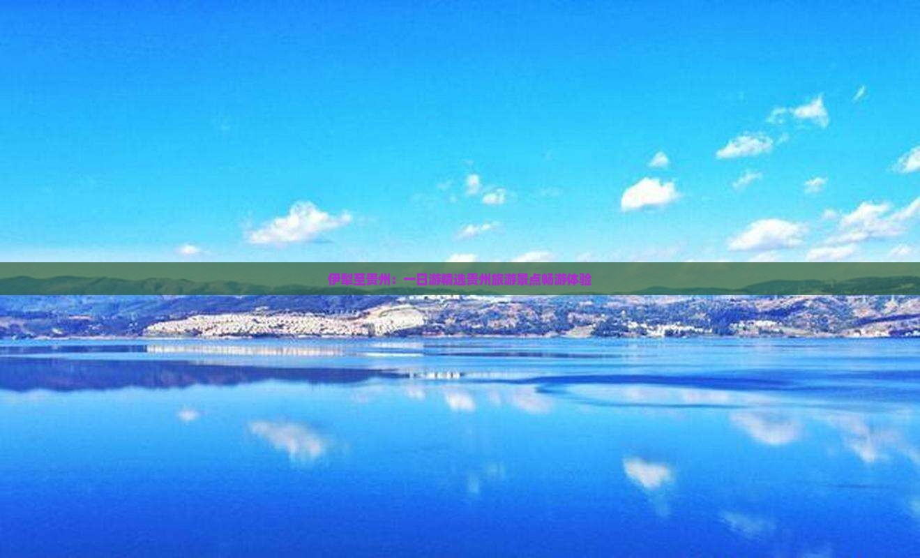伊犁至贵州：一日游精选贵州旅游景点畅游体验