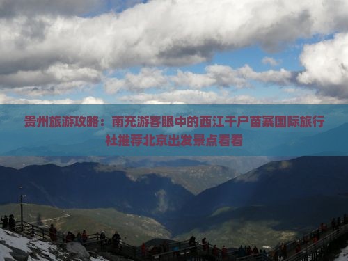 贵州旅游攻略：南充游客眼中的西江千户苗寨国际旅行社推荐北京出发景点看看