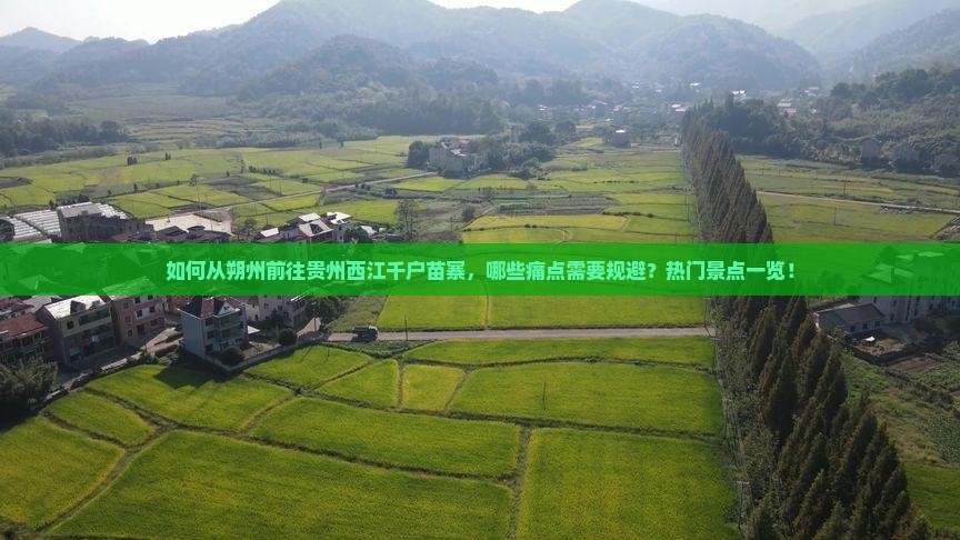 如何从朔州前往贵州西江千户苗寨，哪些痛点需要规避？热门景点一览！