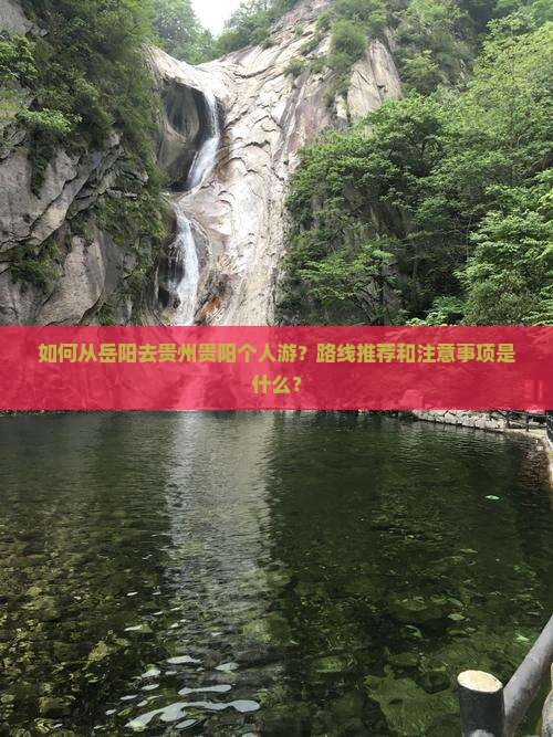 如何从岳阳去贵州贵阳个人游？路线推荐和注意事项是什么？