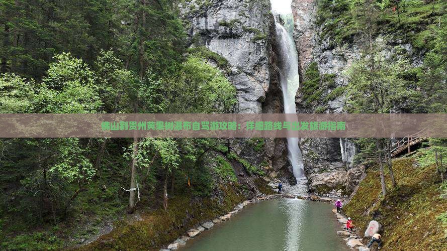 佛山到贵州黄果树瀑布自驾游攻略：详细路线与出发旅游指南