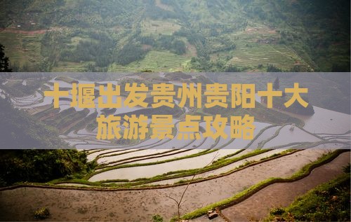 十堰出发贵州贵阳十大旅游景点攻略