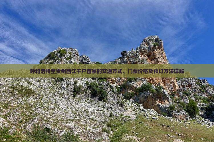 呼和浩特至贵州西江千户苗寨的交通方式、门票价格及预订方法详解