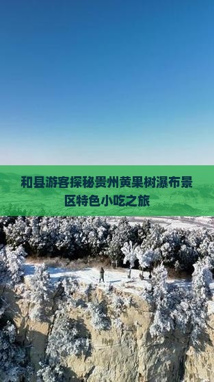 和县游客探秘贵州黄果树瀑布景区特色小吃之旅