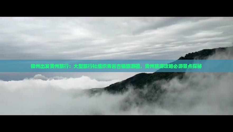 赣州出发贵州旅行：大型旅行社组织青岩古镇旅游团，贵州旅游攻略必游景点探秘