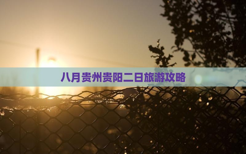 八月贵州贵阳二日旅游攻略