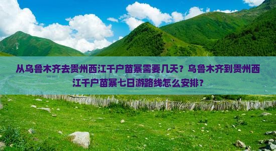 从乌鲁木齐去贵州西江千户苗寨需要几天？乌鲁木齐到贵州西江千户苗寨七日游路线怎么安排？