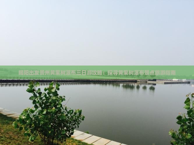 揭阳出发贵州黄果树瀑布三日游攻略：探寻黄果树瀑布景点旅游指南