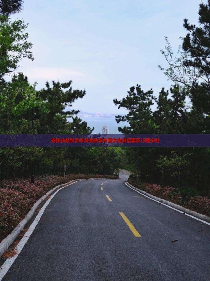 克孜勒苏到贵州黄果树瀑布团体旅游招募及行程安排