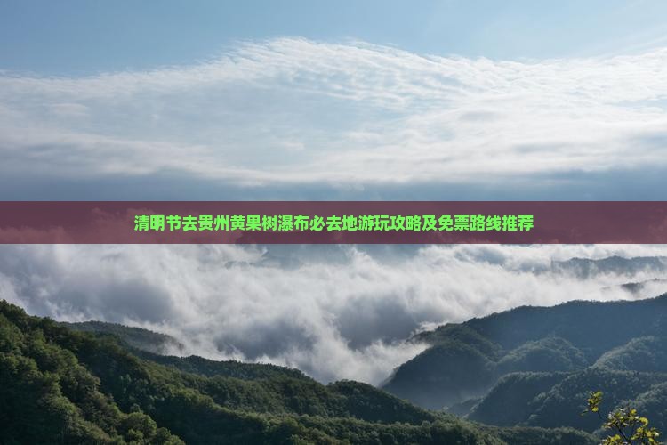 清明节去贵州黄果树瀑布必去地游玩攻略及免票路线推荐