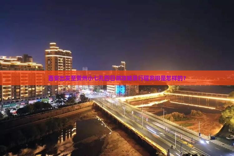 西安出发至贵州小七孔四日游攻略及行程安排是怎样的？