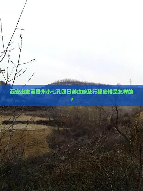 西安出发至贵州小七孔四日游攻略及行程安排是怎样的？