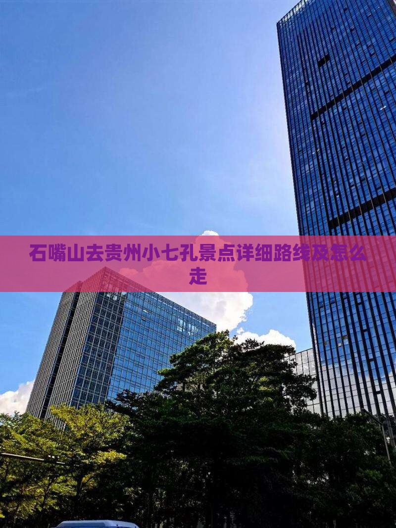 石嘴山去贵州小七孔景点详细路线及怎么走