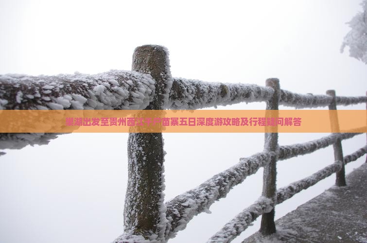 巢湖出发至贵州西江千户苗寨五日深度游攻略及行程疑问解答
