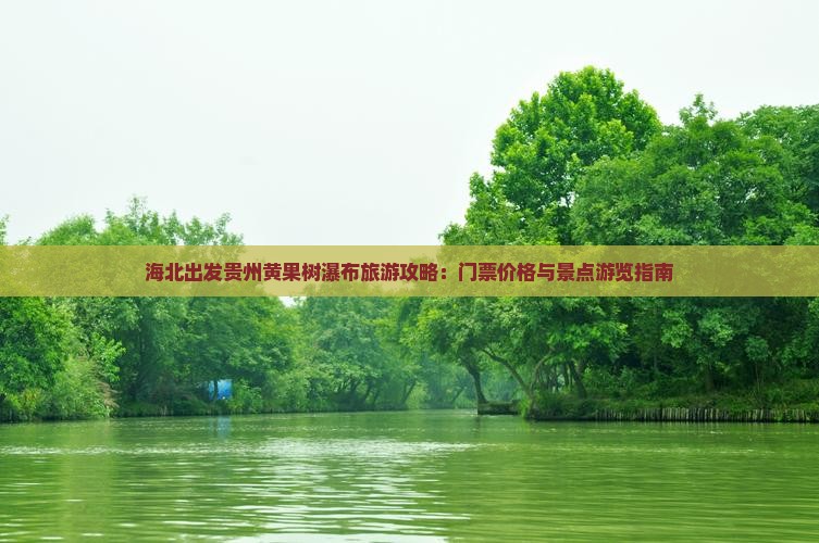 海北出发贵州黄果树瀑布旅游攻略：门票价格与景点游览指南