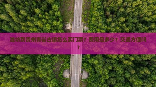 潍坊到贵州青岩古镇怎么买门票？费用是多少？交通方便吗？