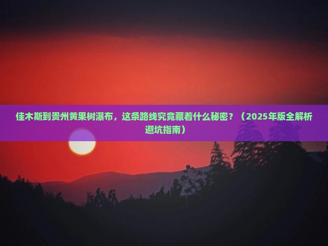 佳木斯到贵州黄果树瀑布必去地