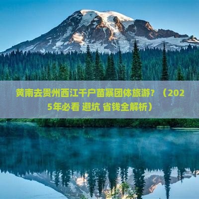 黄南去贵州西江千户苗寨团体旅游