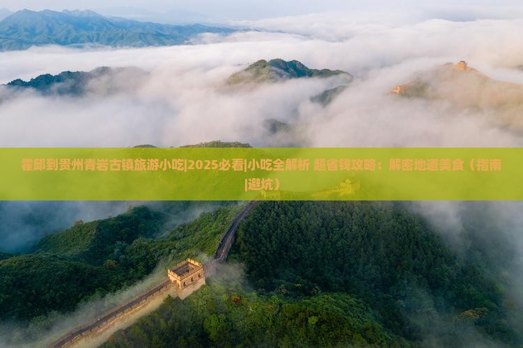 霍邱到贵州青岩古镇旅游小吃 霍邱到贵州青岩古镇旅游小吃