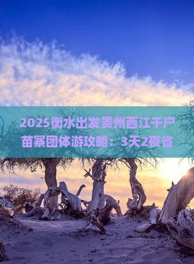 衡水到贵州西江千户苗寨团体旅游