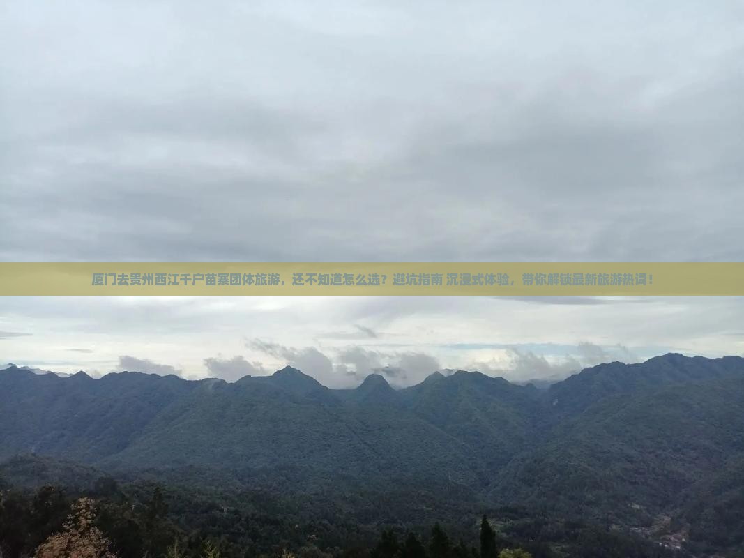 厦门去贵州西江千户苗寨团体旅游 厦门去贵州西江千户苗寨团体旅游