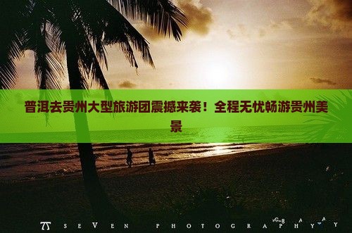 普洱去贵州大型旅游团