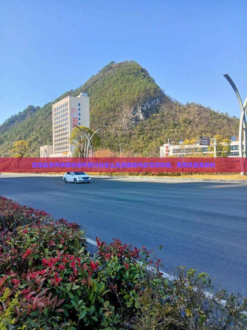 常德去贵州黄果树瀑布旅行社怎么走及路线与自驾游攻略，费用及距离解析
