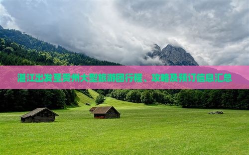 湛江出发至贵州大型旅游团行程、攻略及预订信息汇总