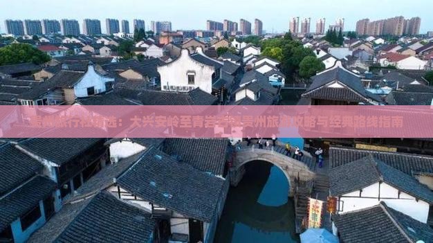 贵州旅行社精选：大兴安岭至青岩古镇贵州旅游攻略与经典路线指南